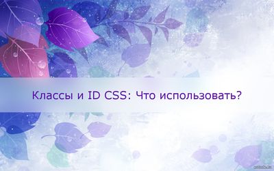 Классы и ID CSS: Что использовать?